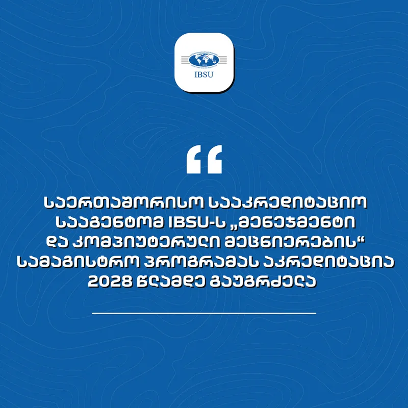 საერთაშორისო სააკრედიტაციო სააგენტომ IBSU-ს „მენეჯმენტი და კომპიუტერული მეცნიერების“ სამაგისტრო პროგრამას აკრედიტაცია 2028 წლამდე გაუგრძელა